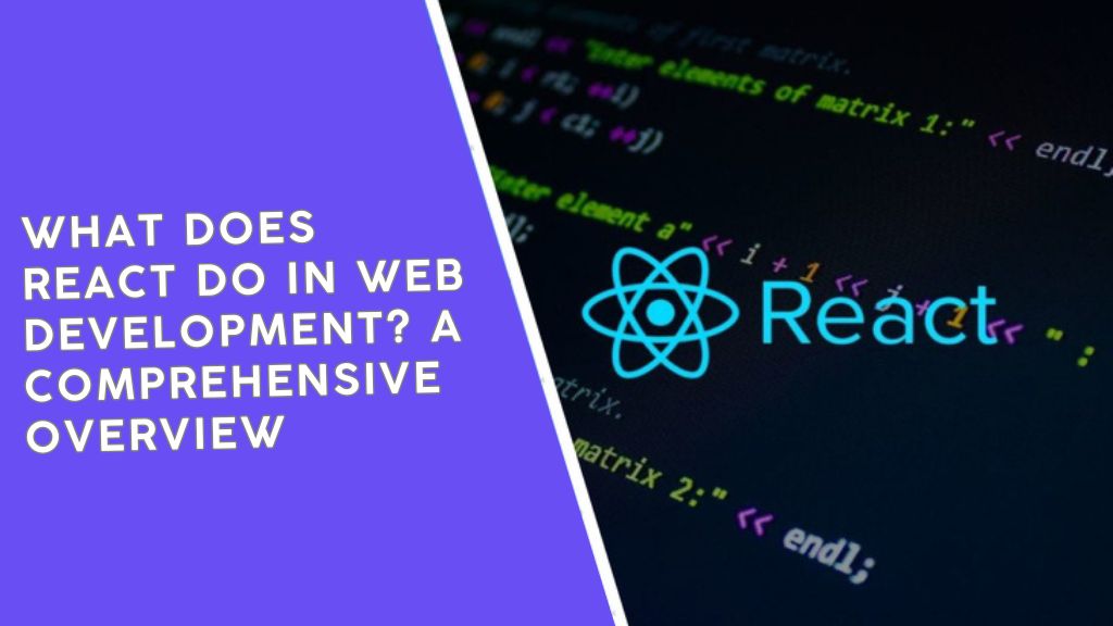 What Does React Do in Web Development? A Comprehensive Overview